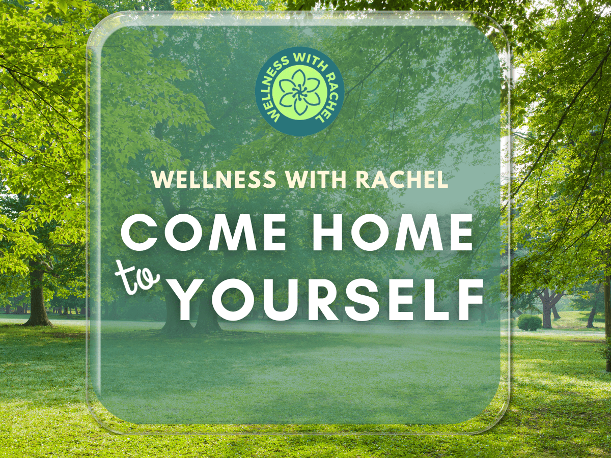 Wellness With Rachel — Come Home To Yourself